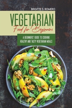 Paperback Vegetarian Food For Beginners: A Beginner's guide to Cooking Healthy and Tasty Vegetarian Meals. Book