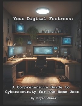 Paperback Your Digital Fortress: A Comprehensive Guide to Cybersecurity for the Home User Book