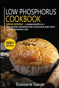 Paperback Low Phosphorus Cookbook: MEGA BUNDLE - 5 Manuscripts in 1 - 200+ Recipes designed for a delicious and tasty Low Phosphorus diet Book