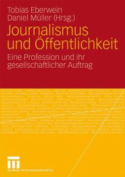 Journalismus Und Offentlichkeit: Eine Profession Und Ihr Gesellschaftlicher Auftrag