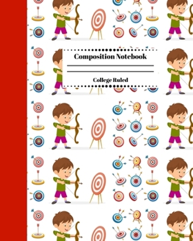 Composition Notebook College Ruled: Archery Themed Journal | Cute Gifts for Archers and Arrow Shooting Fans, Girls Boys Students and Adults. Boy Archer
