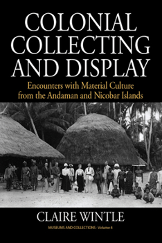 Hardcover Colonial Collecting and Display: Encounters with Material Culture from the Andaman and Nicobar Islands Book