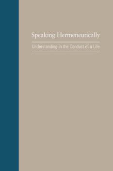 Speaking Hermeneutically: Understanding in the Conduct of a Life - Book  of the Studies in Rhetoric & Communication