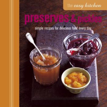 Hardcover The Easy Kitchen: Preserves & Pickles: Simple recipes for delicious food every day Book