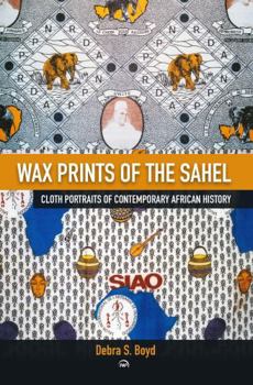 Paperback Wax Prints of the Sahel: Cloth Portraits of Contemporary African History Book