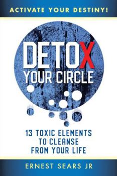 Hardcover Detox Your Circle, Activate Your Destiny: 13 Toxic Elements to Cleanse from Your Life Book