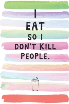 Paperback I Eat So I Don't Kill People: Blank Lined Notebook Journal Gift for Chubby, Friend with Fast Metabolism, Always Hungry Coworker, Boss Book