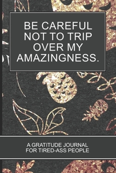 Paperback Be careful not to trip over my amazingness.: Gold Pineapple On Black Cover Gift Gratitude Journal For Tired-ass People Book