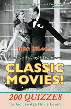 And You Thought You Knew Classic Movies: 200 Quizzes for Golden Age Movie Lovers