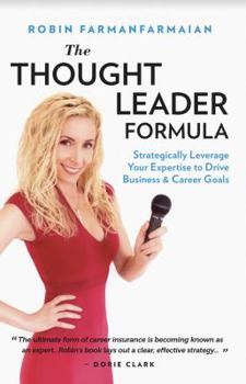 The Thought Leader Formula: Strategically Leverage Your Expertise to Drive Business & Career Goals