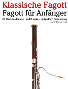 Klassische Fagott: Mit Musik von Bach, Mozart, Beethoven, Vivaldi und anderen Komponisten
