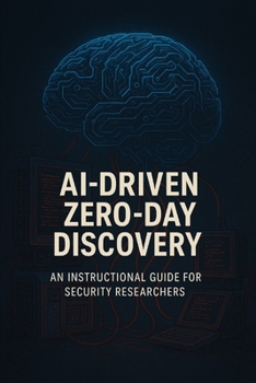 Paperback AI-Driven Zero-Day Vulnerability Discovery: An Instructional Guide for Cybersecurity Researchers Book