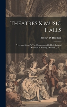 Hardcover Theatres & Music Halls: A Lecture Given At The Commonwealth Club, Bethnal Green, On Sunday, October 7, 1877 Book