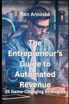 The Entrepreneur's Guide to Automated Revenue: 25 Game-Changing Strategies