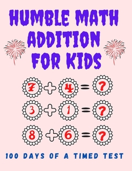 Paperback humble math addition For Kids - 100 Days of a timed test: age 3 to 5- Addition Tables-100 Days of Addition: 1st Grade, 2nd Grade, Addition Math Drills Book