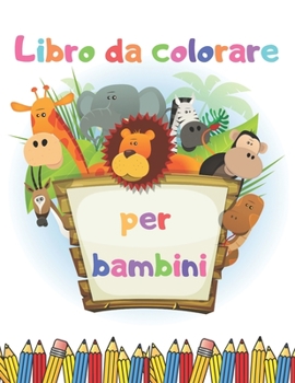 Libro da colorare per bambini: Un libro di attività per bambini piccoli e bambini in età prescolare (Italian Edition)