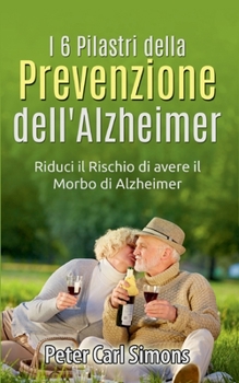 Paperback I 6 Pilastri della Prevenzione dell'Alzheimer: Riduci il Rischio di avere il Morbo di Alzheimer [Italian] Book