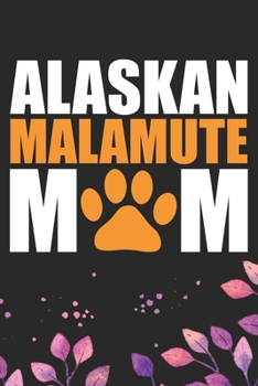 Alaskan Malamute Mom: Cool Alaskan Malamute Dog Mum Journal Notebook - Alaskan Malamute Puppy Lover Gifts – Funny Alaskan Malamute Dog Notebook - Alaskan Malamute Owner Gifts. 6 x 9 in 120 pages