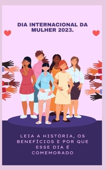 Dia Internacional Da Mulher 2023.: Leia a história, os benefícios e por que esse dia é comemorado