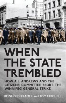 Hardcover When the State Trembled: How A.J. Andrews and the Citizens' Committee Broke the Winnipeg General Strike Book