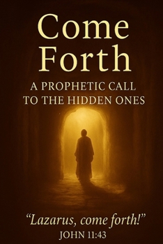 Come Forth - A Prophetic Call To The Hidden Ones