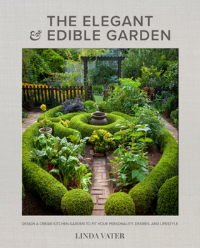Hardcover The Elegant and Edible Garden: Design a Dream Kitchen Garden to Fit Your Personality, Desires, and Lifestyle Book