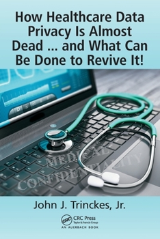 Paperback How Healthcare Data Privacy Is Almost Dead ... and What Can Be Done to Revive It! Book