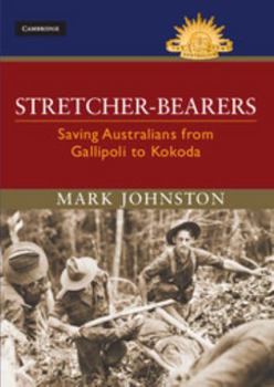 Hardcover Stretcher-Bearers: Saving Australians from Gallipoli to Kokoda Book