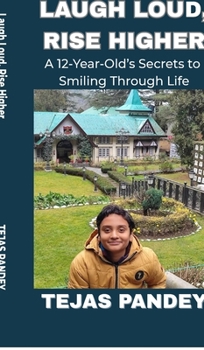 Laugh Loud Rise Higher: A 12-Year-Old's Secrets to Smiling Through Life