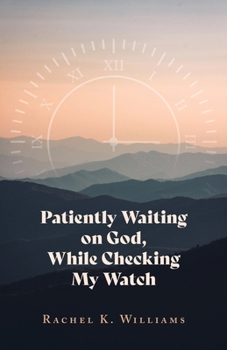 Paperback Patiently Waiting on God, While Checking My Watch Book