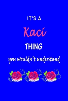 It's A  Kaci  Thing You Wouldn't Understand: Kaci  First Name Personalized Journal 6x9 Notebook, Wide Ruled (Lined) blank pages Funny  Cover for Girls and Women with Pink Name, Roses, on Blue