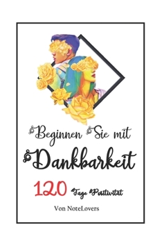 Paperback Beginnen Sie mit Dankbarkeit: 120 Tage Positivit?t Book