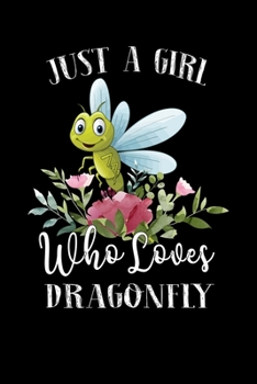 Paperback Just a Girl Who Loves Dragonfly: Perfect Dragonfly Lover Gift For Girl. Cute Notebook for Dragonfly Lover. Gift it to your Sister, Daughter, Mother, M Book