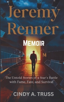 JEREMY RENNER MEMOIR: The Untold Stories of a Star's Battle with Fame, Fate, and Survival