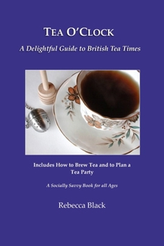 Tea O’Clock: A Delightful Guide to British Tea Times (A Socially Savvy Book for all Ages)