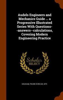 Hardcover Audels Engineers and Mechanics Guide ... a Progressive Illustrated Series With Questions--answers--calculations, Covering Modern Engineering Practice Book