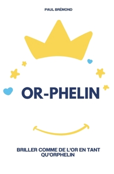 OR-PHELIN: Briller comme de l'or en tant qu’orphelin (French Edition)