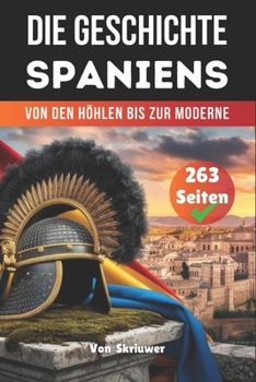 Die Geschichte Der Spaniens: Von den Höhlen bis zur Moderne (Die Geschichte der Länder) (German Edition)