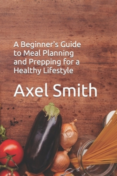 Paperback A Beginner's Guide to Meal Planning and Prepping for a Healthy Lifestyle Book