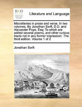 Paperback Miscellanies in Prose and Verse. in Two Volumes. by Jonathan Swift, D.D. and Alexander Pope, Esq; To Which Are Added Several Poems, and Other Curious Book