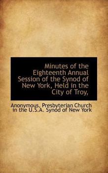 Paperback Minutes of the Eighteenth Annual Session of the Synod of New York, Held in the City of Troy, Book
