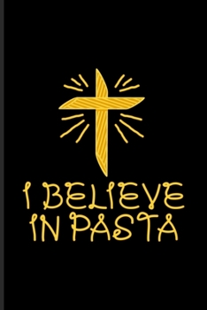 I Believe In Pasta: Italian Pasta Noodles Journal | Notebook | Workbook For Pasta Italy, Church Of Flying Spaghetti Monster, Atheism, Religion, Fsm & Pastafarianism Fans - 6x9 - 100 Blank Lined Pages