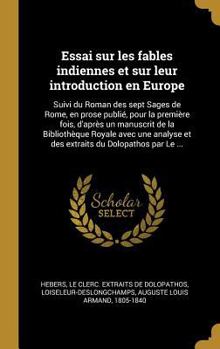 Hardcover Essai sur les fables indiennes et sur leur introduction en Europe: Suivi du Roman des sept Sages de Rome, en prose publié, pour la première fois, d'ap [French] Book