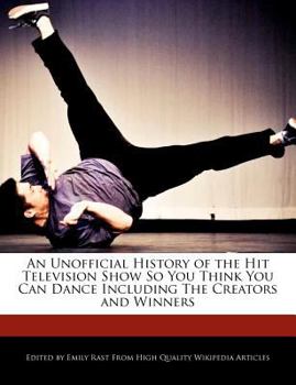 Paperback An Unofficial History of the Hit Television Show So You Think You Can Dance Including the Creators and Winners Book