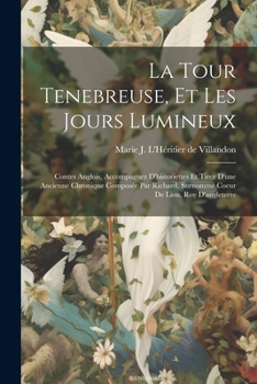La Tour Tenebreuse, Et Les Jours Lumineux: Contes Anglois, Accompagnez D'historiettes Et Tirez D'une Ancienne Chronique Composée Par Richard, Surnommé Coeur De Lion, Roy D'angleterre