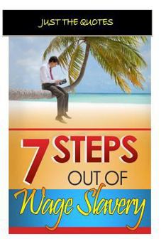 Paperback 7 Steps Out Of Wage Slavery [JUST THE QUOTES]: 32 Famous Quotes Book