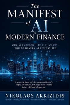The Manifest of AI in Modern Finance: Why AI Emerged - How AI Works - How to Govern AI Responsibly (Responsible AI in Financial Markets)