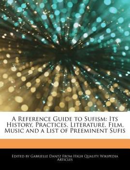 Paperback A Reference Guide to Sufism: Its History, Practices, Literature, Film, Music and a List of Preeminent Sufis Book