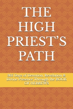Paperback The High Priest's Path: 365 Days of Devotion, Revelation & Divine Presence Through the BOOK OF HEBREWS Book