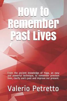 Paperback How to Remember Past Lives: From the Ancient Knowledge of Yoga, an Easy and Powerful Technique, to Remember Previous Lives, Clarify One's Past and Book